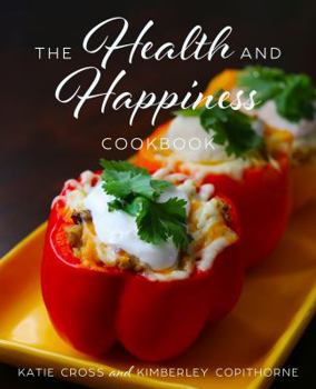 The Health and Happiness Cookbook : Fun and Flirty Recipes with a Twist! - Book  of the Health and Happiness Society
