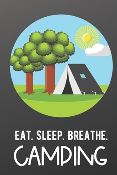 Eat Sleep Breathe Camping: Athlete Sports Hobby Journal and Notebook for Friends Family Coworkers. Lined Paper Note Book.