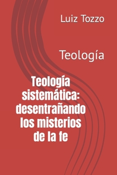 Paperback Teología sistemática: desentrañando los misterios de la fe: Teología [Spanish] Book
