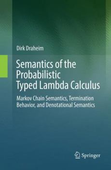 Paperback Semantics of the Probabilistic Typed Lambda Calculus: Markov Chain Semantics, Termination Behavior, and Denotational Semantics Book