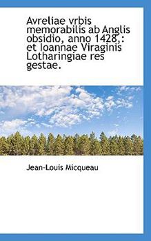 Paperback Avreliae Vrbis Memorabilis AB Anglis Obsidio, Anno 1428,: Et Ioannae Viraginis Lotharingiae Res Gest [Latin] Book