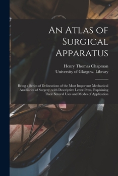 Paperback An Atlas of Surgical Apparatus: Being a Series of Delineations of the Most Important Mechanical Auxiliaries of Surgery, With Descriptive Letter-press, Book
