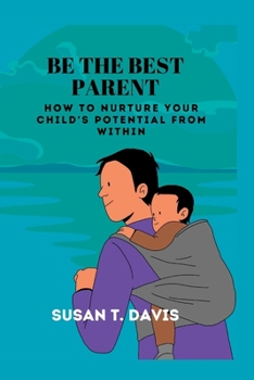 Paperback Be the Best Parent: How to nurture your child's potentials from within Book
