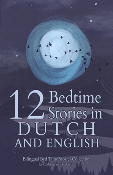 Paperback 12 Dutch Bedtime Stories for Kids: Short Story Books in Dutch and English Ages 3+ Bilingual Bed Time Stories Collection for Children and Toddlers Book
