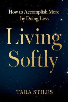 Paperback Living Softly: How to Accomplish More by Doing Less Book