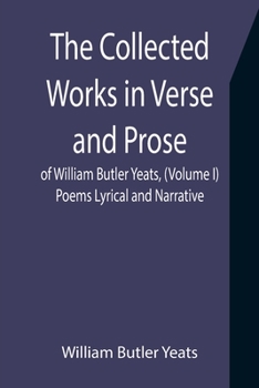 Paperback The Collected Works in Verse and Prose of William Butler Yeats, (Volume I) Poems Lyrical and Narrative Book