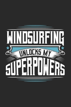 Windsurfing Unlocks My Superpowers: Funny Cool Windsurfer Journal | Notebook | Workbook | Diary | Planner - 6x9 - 120 Dot Grid Pages With A Quote On ... For WIndsurfers,  Windsurf Instructors, Fans