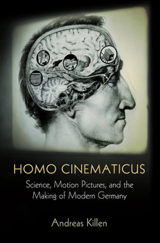 Hardcover Homo Cinematicus: Science, Motion Pictures, and the Making of Modern Germany Book
