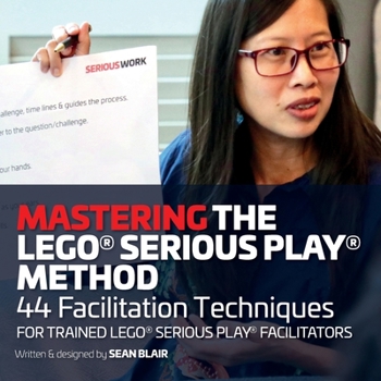 Paperback Mastering the LEGO Serious Play Method: 44 Facilitation Techniques for Trained LEGO Serious Play Facilitators Book