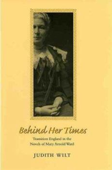 Hardcover Behind Her Times: Transition England in the Novels of Mary Arnold Ward Book