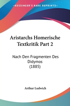 Paperback Aristarchs Homerische Textkritik Part 2: Nach Den Fragmenten Des Didymos (1885) [German] Book