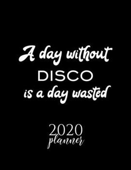 Paperback A Day Without Disco Is A Day Wasted 2020 Planner: Nice 2020 Calendar for Disco Fan - Christmas Gift Idea Disco Theme - Disco Lover Journal for 2020 - Book