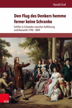 Hardcover Den Flug Des Denkers Hemme Ferner Keine Schranke: Schiller in Schweden Zwischen Aufklarung Und Romantik 1790-1809 [German] Book