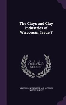 Hardcover The Clays and Clay Industries of Wisconsin, Issue 7 Book