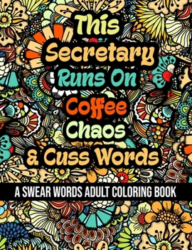 This Secretary Runs On Coffee, Chaos and Cuss Words: A Swear Word Adult Coloring Book For Stress Relieving, Fun Swearing Pages With Animals Mandalas a