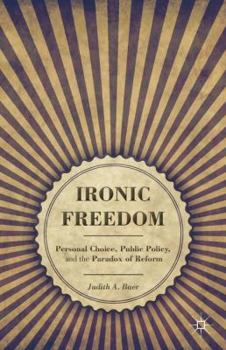 Hardcover Ironic Freedom: Personal Choice, Public Policy, and the Paradox of Reform Book
