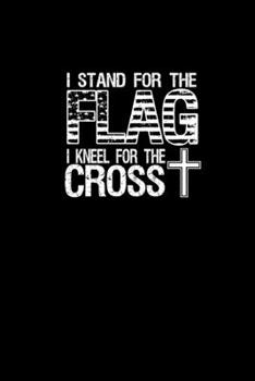 I stand for the flag I kneel for the cross: Food Journal | Track your Meals | Eat clean and fit | Breakfast Lunch Diner Snacks | Time Items Serving Cals Sugar Protein Fiber Carbs Fat | 110 pages
