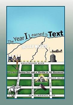 Paperback The Year I Learned To Text: Why Am I Having Sex with a Muslim in My Basement? Book