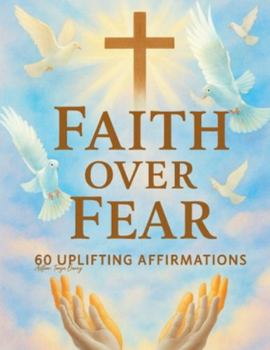 Faith Over Fear: 60 Uplifting Affirmations