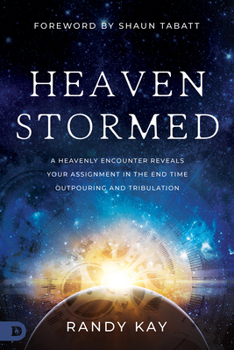 Paperback Heaven Stormed: A Heavenly Encounter Reveals Your Assignment in the End Time Outpouring and Tribulation Book