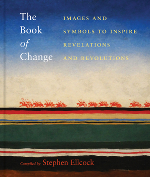 Hardcover The Book of Change: Images and Symbols to Inspire Revelations and Revolutions Book