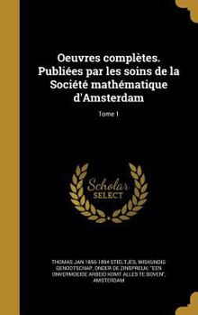 Hardcover Oeuvres complètes. Publiées par les soins de la Société mathématique d'Amsterdam; Tome 1 [French] Book