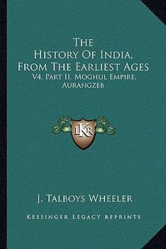 The History Of India, From The Earliest Ages: V4, Part II. Moghul Empire, Aurangzeb