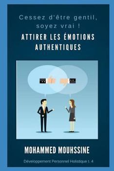 Paperback Attirer Les émotions Authentiques: Cessez d'être gentil, soyez vrai ! [French] Book