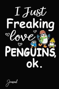 Paperback I Just Freaking Love Penguins Ok Journal: 160 Blank Lined Pages - 6x 9 Notebook with Funny Penguins Print on the Cover. Cute Gift Idea for Penguin Lov Book