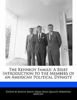 The Kennedy Family : A Brief Introduction to the Members of an American Political Dynasty