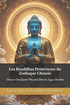 Paperback Les Bouddhas Protecteurs du Zodiaque Chinois: Découvrez Votre Gardien Personnel et Libérez la Sagesse Bouddhiste [French] Book