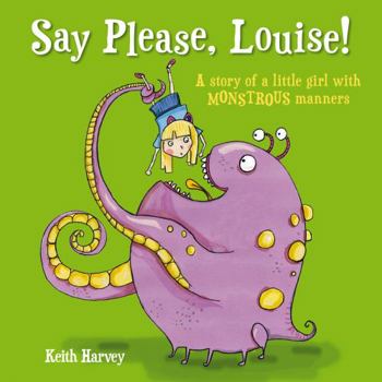 Paperback Say Please, Louise!: A Story of a Little Girl with Monstrous Manners Book