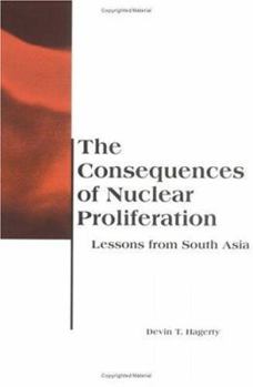 The Consequences of Nuclear Proliferation: Lessons from South Asia (BCSIA Studies in International Security) - Book  of the Belfer Center Studies in International Security