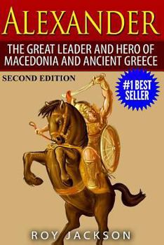 Paperback Alexander: The Great Leader and Hero of Macedonia and Ancient Greece Book