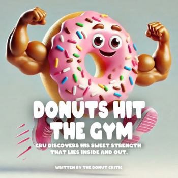 Paperback Donuts Hit the Gym: Cru Discovers His Sweet Strength That Lies Inside and Out. Book