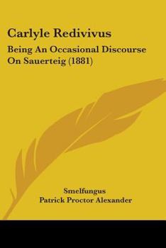 Paperback Carlyle Redivivus: Being An Occasional Discourse On Sauerteig (1881) Book