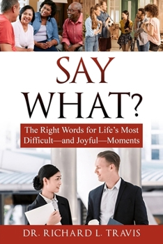 Say What: The Right Words for Life's Most Difficult--and Joyful--Moments