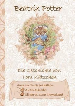 Paperback Die Geschichte von Tom Kätzchen (inklusive Ausmalbilder und Cliparts zum Download): The Tale of Tom Kitten; Ausmalbuch, Malbuch, Cliparts, Icon, Emoji [German] Book