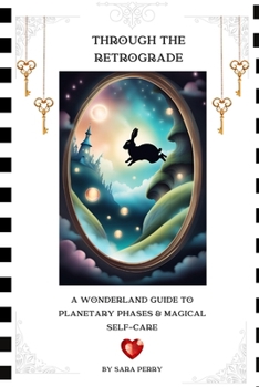 Through The Retrograde: A Wonderland Guide To Planetary Phases And Self Care