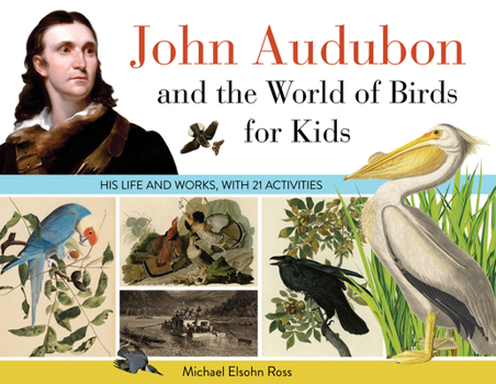 Paperback John Audubon and the World of Birds for Kids: His Life and Works, with 21 Activities Volume 76 Book