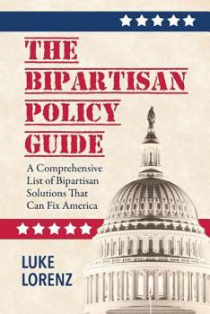 Paperback The Bipartisan Policy Guide: A Comprehensive List of Bipartisan Solutions That Can Fix America Book