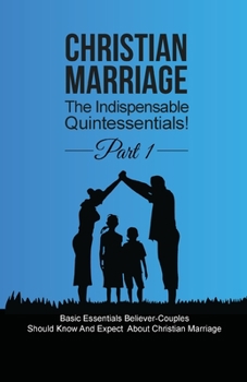 Paperback Christian Marriage: The Indispensable Quintessentials! Part 1 Book