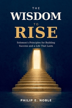 Paperback Wisdom To Rise: Solomon's Wisdom for Better Decisions, Lasting Success, and a Life That Matters Book