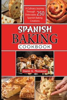 Paperback Spanis baking Cookbook: A Culinary Journey Through 250 Delectable Spanish Baking Creations Book