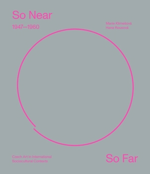 So Close, So Far Away: Czech Art in International Socio-cultural Contexts 1947–1960