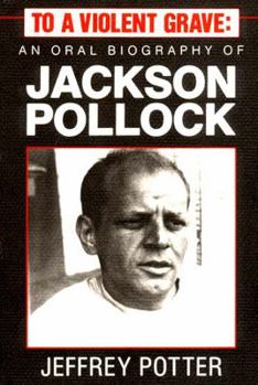 Paperback To a Violent Grave: An Oral Biography of Jackson Pollock Book