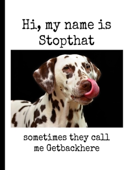 Paperback Hi, My Name Is Stopthat Sometimes They Call Me Getbackhere: Dalmatian Canine Funny Dog Meme Notebook - 120 Lined Pages 8.5x11 Composition Book