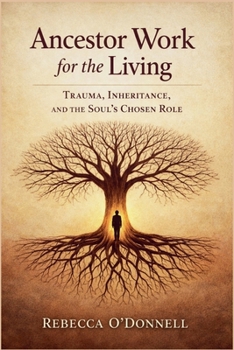 Ancestor Work for the Living: Trauma, Inheritance, and the Soul's Chosen Role