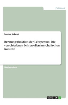 Paperback Beratungsfunktion der Lehrperson. Die verschiedenen Lehrerrollen im schulischen Kontext [German] Book