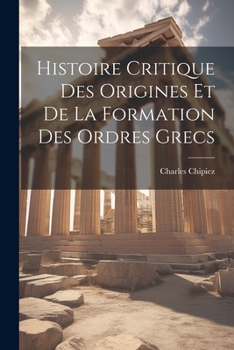 Paperback Histoire Critique Des Origines Et De La Formation Des Ordres Grecs [French] Book